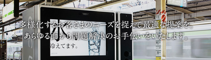 多様化するお客さまのニーズを捉えて最適な提案を。あらゆる面から問題解決のお手伝いをいたします。